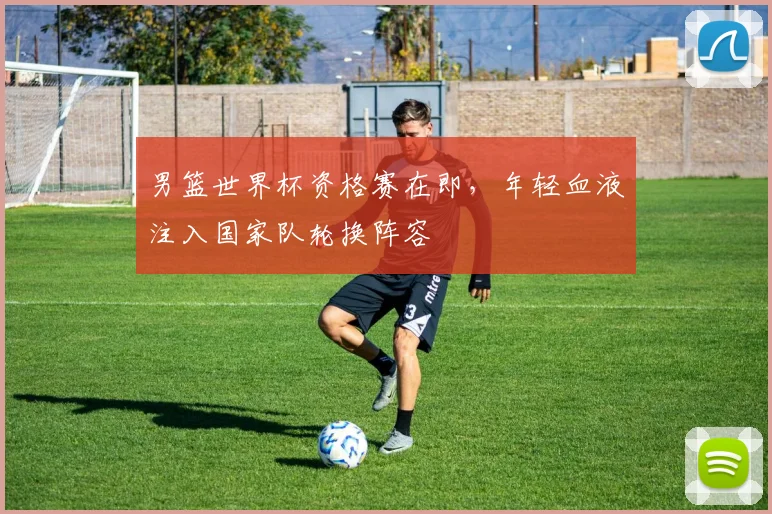 男篮世界杯资格赛在即，年轻血液注入国家队轮换阵容 - 搜狐体育图集